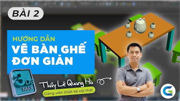 3Ds MAX - BÀI 2 - THỰC HÀNH VẼ BÀN GHẾ ĐƠN GIẢN