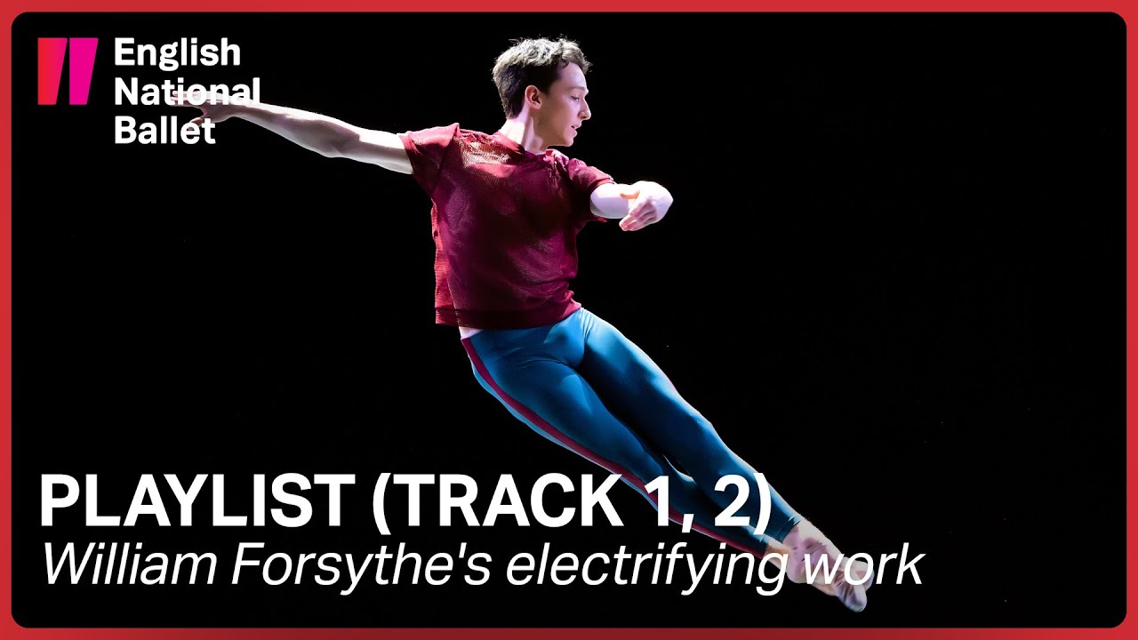 Playlist (Track 1, 2): William Forsythe's Electrifying Work | English National Ballet