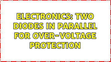 Electronics: Two diodes in parallel for over-voltage protection (4 Solutions!!)