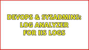 DevOps & SysAdmins: Log Analyzer for IIS logs (2 Solutions!!)