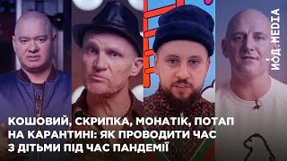 Кошовий, Скрипка, Монатік, Потап на карантині: як проводити час з дітьми під час пандемії