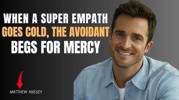WHEN A SUPER EMPATH GOES COLD, THE AVOIDANT BEGS FOR MERCY | MATTHEW HUSSEY