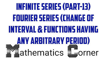Fourier Series (Change of Interval & Functions Having Arbitrary Period) | Infinite Series (Part-13)