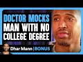 Doctor mocks man with no college degree  dhar mann bonus