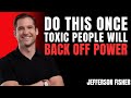 DO THIS ONCE TOXIC PEOPLE WILL BACK OFF FOREVER | JEFFERSON FISH