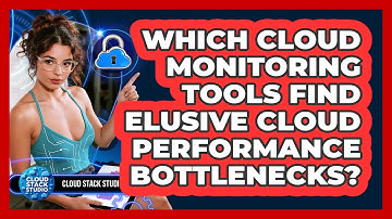 Which Cloud Monitoring Tools Find Elusive Cloud Performance Bottlenecks? - Cloud Stack Studio