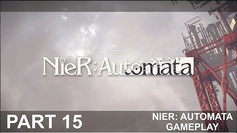 NIER: AUTOMATA (PC) - ROUTE B | PART 15 | GAMEPLAY WALKTHROUGH | No Commentary