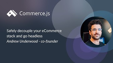 How to safely decouple your eCommerce stack and go headless with Commerce.js