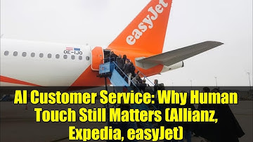 AI Customer Service: Why Human Touch Still Matters (Allianz, Expedia, easyJet)
