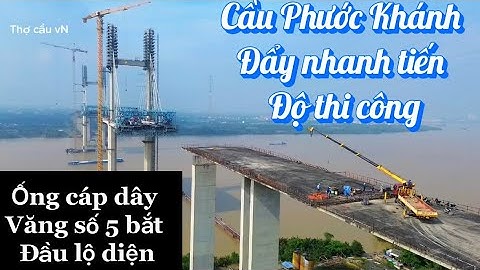 Cầu Phước Khánh đẩy nhanh tiến độ thi công,ống cáp dây văng số 5 lộ diện.thi công dường dẫn 
