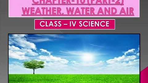 Class IV Science Chapter 10 part-2 WEATHER AND WATER AND AIR