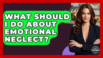What Should I Do About Emotional Neglect? - Get Divorce Answers