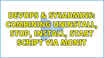 DevOps & SysAdmins: Combining uninstall, stop, install, start script via monit