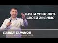 Павел Таранов - «Начни управлять своей жизнью» | 21.04.19