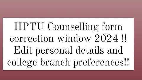 HPTU counselling form Correction window 2024 | Hptu HPCET 2024 admission| hptu counselling forms