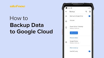 How to Backup Data to Google Cloud on your Ulefone Smartphone