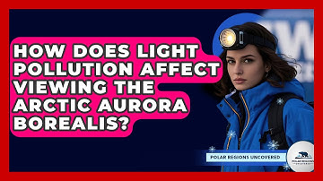 How Does Light Pollution Affect Viewing The Arctic Aurora Borealis? - Polar Regions Uncovered