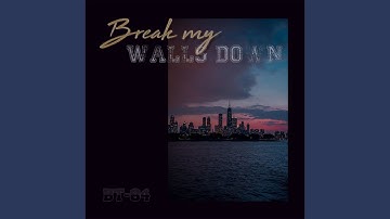 Break My Walls Down