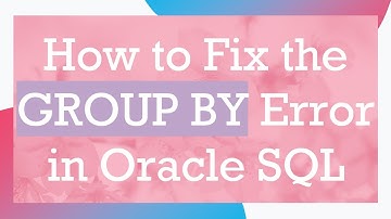 How to Fix the GROUP BY Error in Oracle SQL