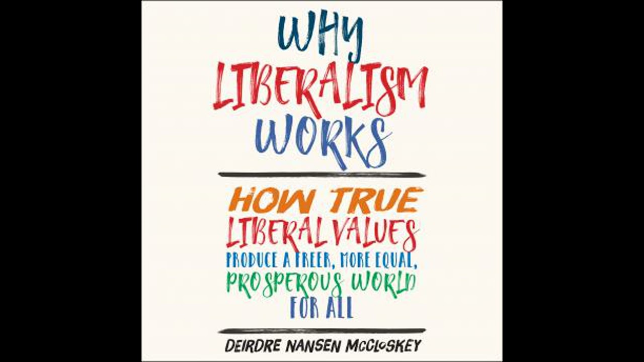 Why Liberalism Works: How True Liberal Values Produce a Freer, More Equal, Prosperous World for All