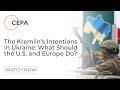 The Kremlin’s Intentions in Ukraine: What Should the U.S. and Europe Do?