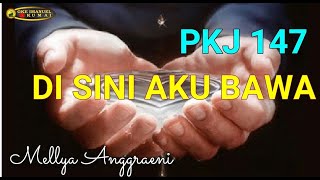 PKJ 147  DI SINI AKU BAWA (Mellya)