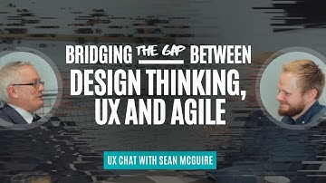 Bridging the Gap Between Design Thinking, UX and Agile - UX Chat