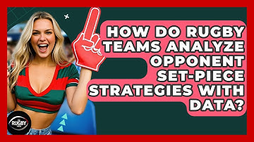 How Do Rugby Teams Analyze Opponent Set-piece Strategies With Data? - The Rugby Pros