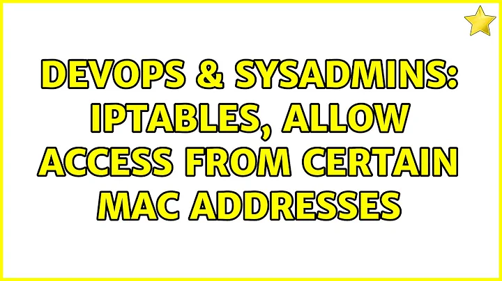 DevOps & SysAdmins: iptables, allow access from certain MAC addresses (3 Solutions!!)