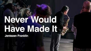 Never Would Have Made It | Jentezen Franklin & Free Chapel Music