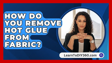 How Do You Remove Hot Glue From Fabric? - LearnToDIY360.com
