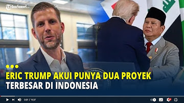 Eric Trump Akui Punya Dua Proyek Terbesar di Indonesia