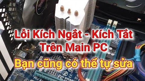 Lỗi kích ngắt - kích tắt trên main pc và cách mà các bạn có thể tự sửa chữa tại nhà. #recom