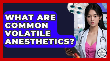 What Are Common Volatile Anesthetics? - The Operating Table