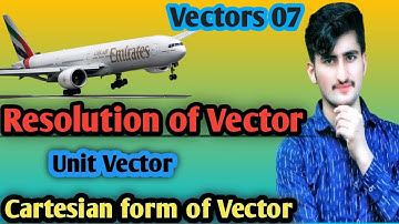 Resolution of Vector | Unit Vector | Cartesian form of vector Class 11