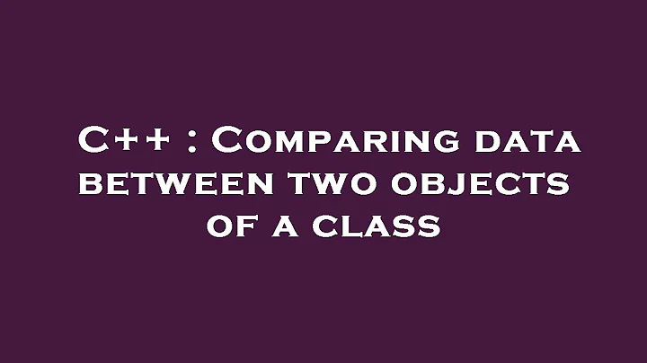 C++ : Comparing data between two objects of a class