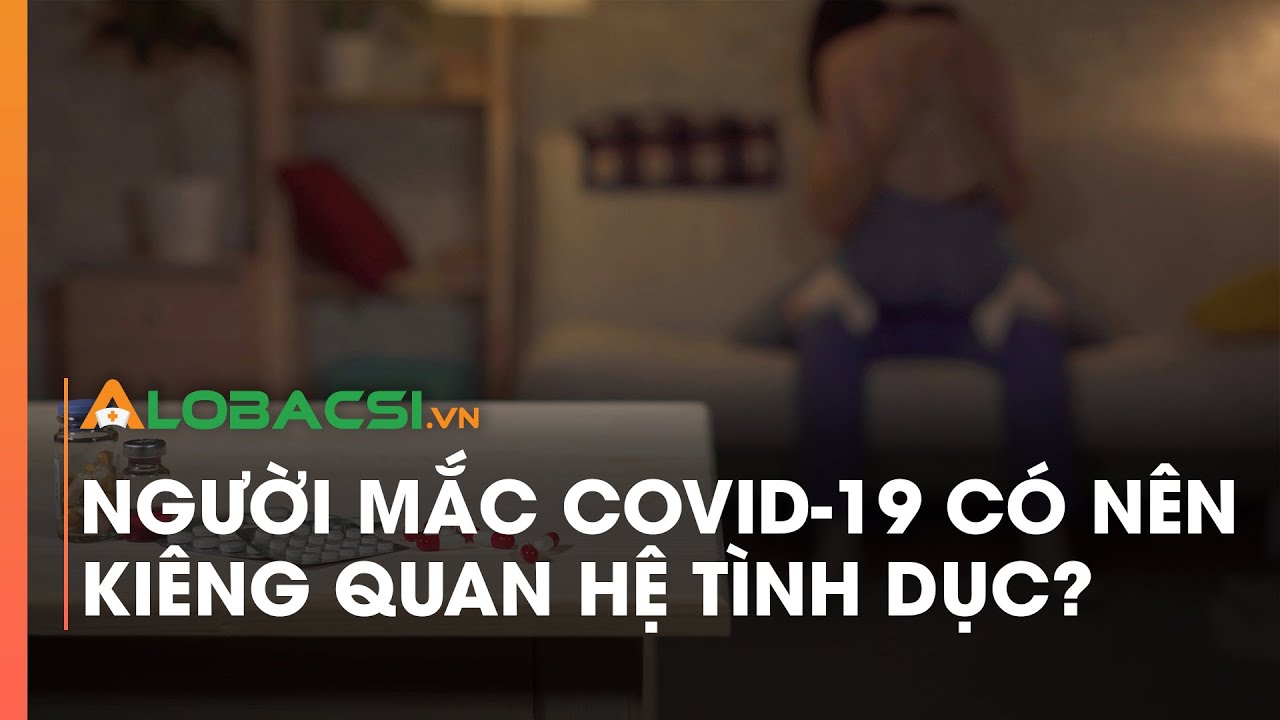 Người Mắc COVID-19 Có Nên Kiêng Quan Hệ Tình Dục | Video AloBacsi