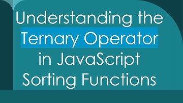 Understanding the Ternary Operator in JavaScript Sorting Functions