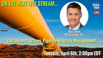 Global Topic LIVE (LinkedIn): Corrosion Programs, Pipeline Integrity Management w/Mike LaMont