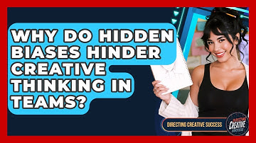 Why Do Hidden Biases Hinder Creative Thinking In Teams? - Directing Creative Success
