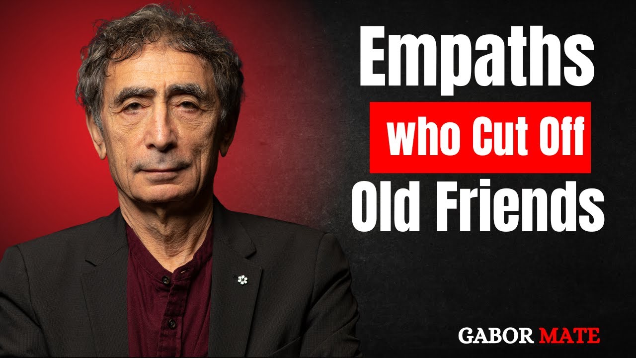 EMPATHS WHO CUT OFF OLD FRIENDS (IT'S NOT WHAT YOU THINK) |DR. GABOR MATÉ