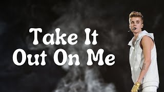 Justin Bieber - Take It Out On Me (Lyrics)