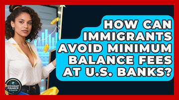 How Can Immigrants Avoid Minimum Balance Fees At U.S. Banks? - Immigrant Finance Coach