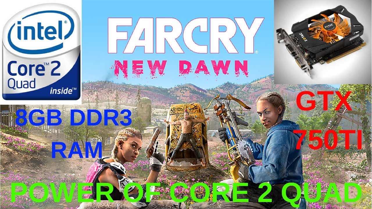 Far Cry New Dawn ON CORE 2 QUAD AND GTX 750TI