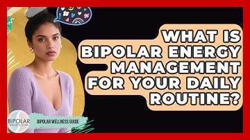 What Is Bipolar Energy Management For Your Daily Routine? - Bipolar Wellness Guide