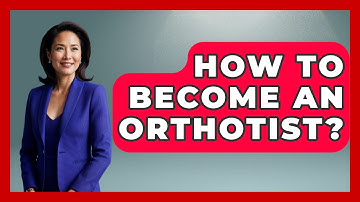 How To Become An Orthotist? - Orthopedic Support Network