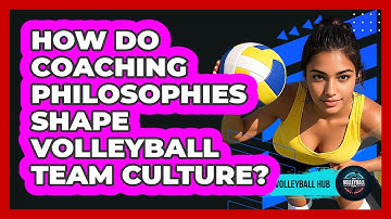 How Do Coaching Philosophies Shape Volleyball Team Culture? - The Volleyball Hub