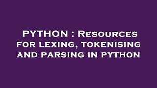 PYTHON : Resources for lexing, tokenising and parsing in python