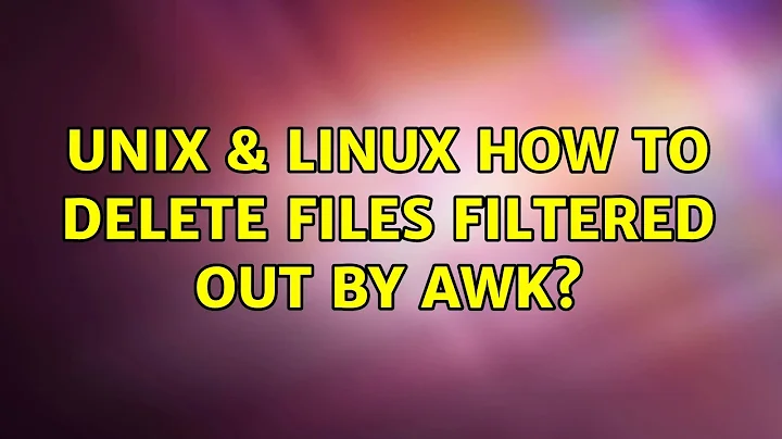 Unix & Linux: How to delete files filtered out by awk? (3 Solutions!!)