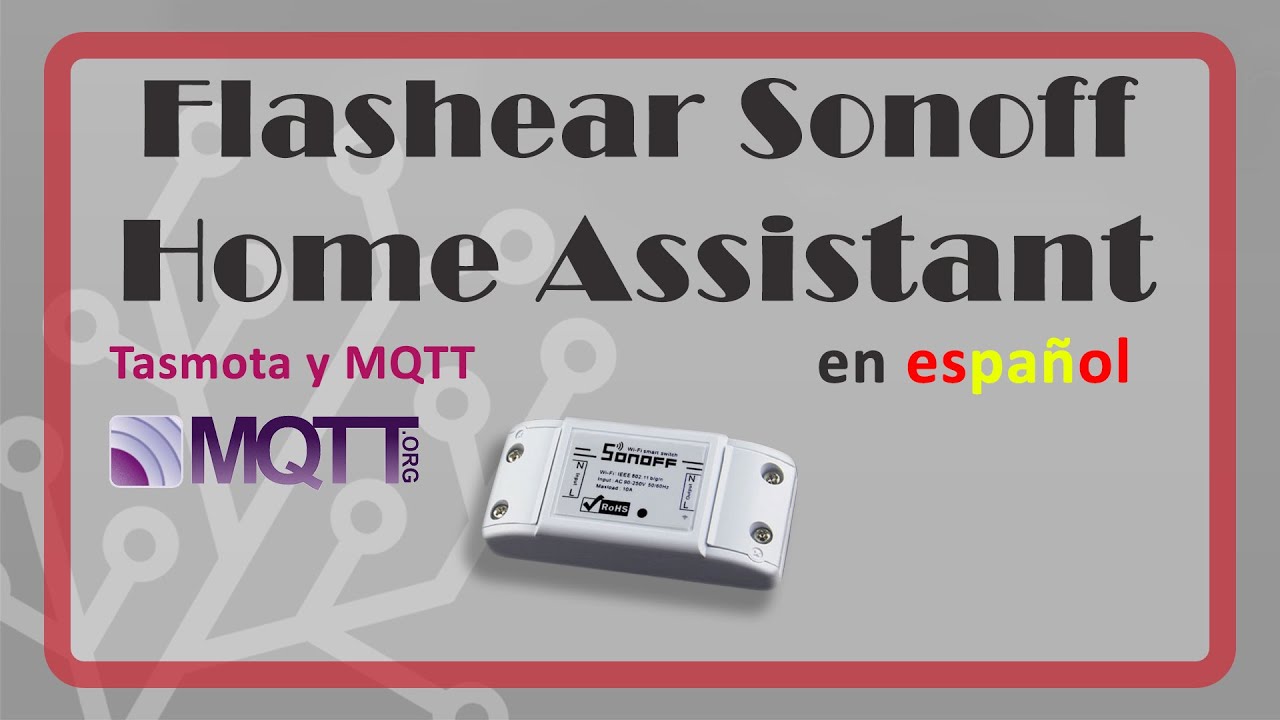 Cómo Flashear Sonoff e integrarlo en Home Assistant - Tasmota y MQTT ...